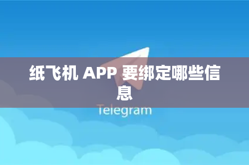 纸飞机 APP 要绑定哪些信息