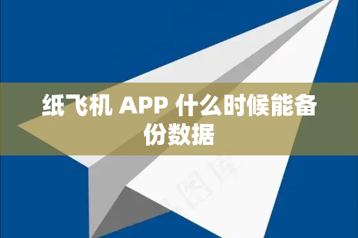 纸飞机 APP 什么时候能备份数据