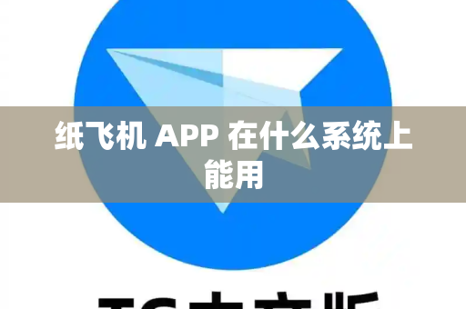 纸飞机 APP 在什么系统上能用