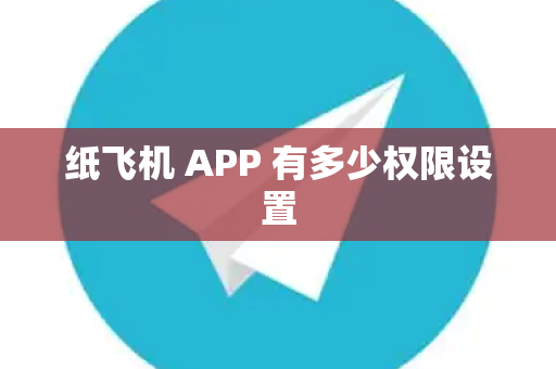 纸飞机 APP 有多少权限设置